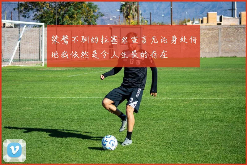 桀骜不驯的拉塞尔宣言无论身处何地我依然是令人生畏的存在
